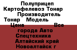 Полуприцеп Картофелевоз Тонар 95235 › Производитель ­ Тонар › Модель ­ 95 235 › Цена ­ 3 790 000 - Все города Авто » Спецтехника   . Алтайский край,Новоалтайск г.